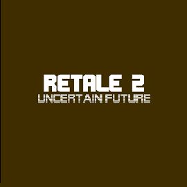 Retale 2: Uncertain Future